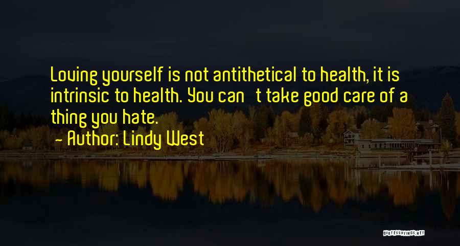 Lindy West Quotes: Loving Yourself Is Not Antithetical To Health, It Is Intrinsic To Health. You Can't Take Good Care Of A Thing