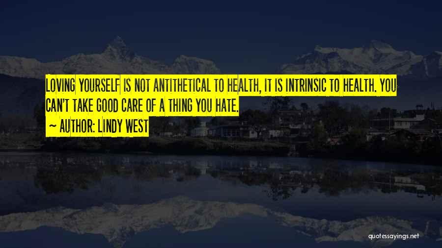 Lindy West Quotes: Loving Yourself Is Not Antithetical To Health, It Is Intrinsic To Health. You Can't Take Good Care Of A Thing