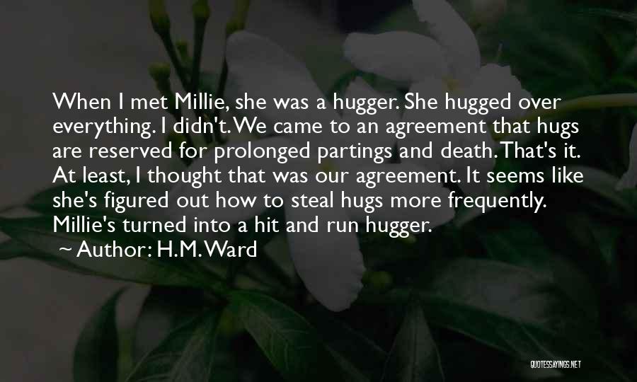 H.M. Ward Quotes: When I Met Millie, She Was A Hugger. She Hugged Over Everything. I Didn't. We Came To An Agreement That