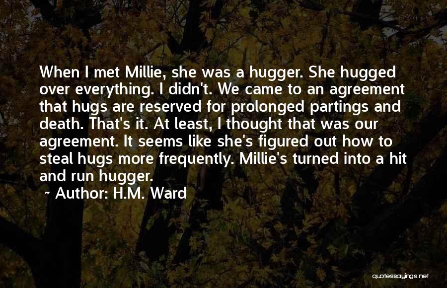 H.M. Ward Quotes: When I Met Millie, She Was A Hugger. She Hugged Over Everything. I Didn't. We Came To An Agreement That