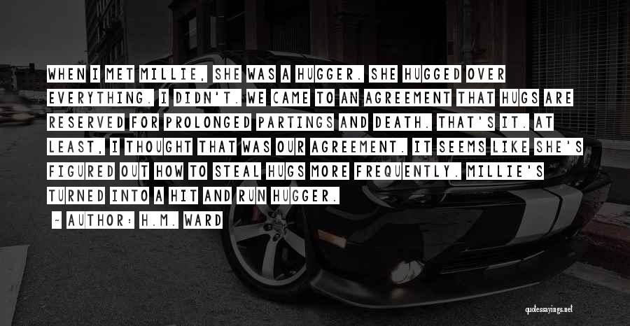 H.M. Ward Quotes: When I Met Millie, She Was A Hugger. She Hugged Over Everything. I Didn't. We Came To An Agreement That