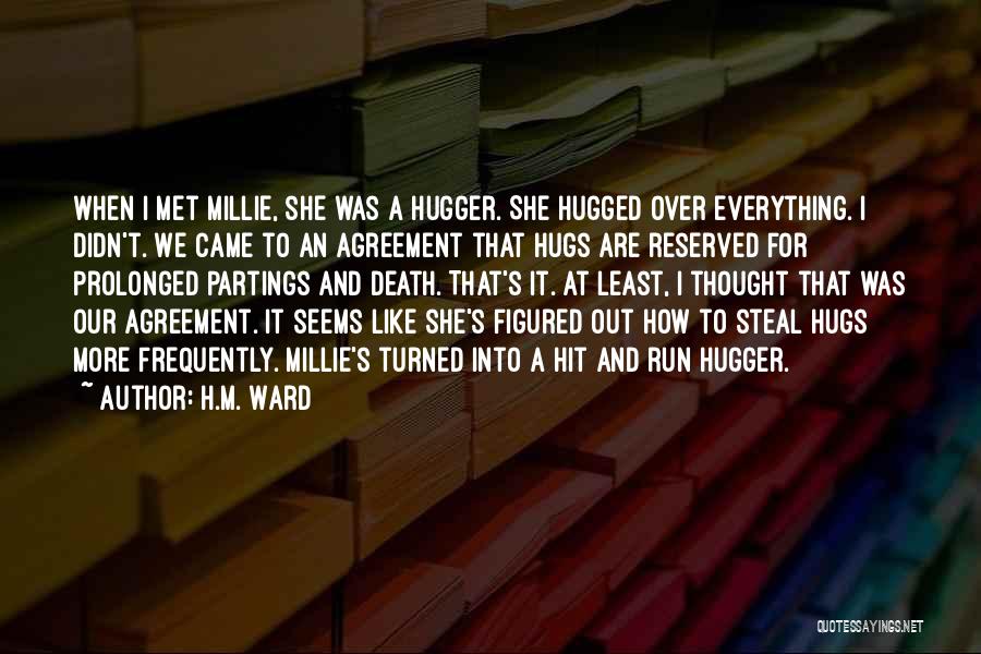 H.M. Ward Quotes: When I Met Millie, She Was A Hugger. She Hugged Over Everything. I Didn't. We Came To An Agreement That