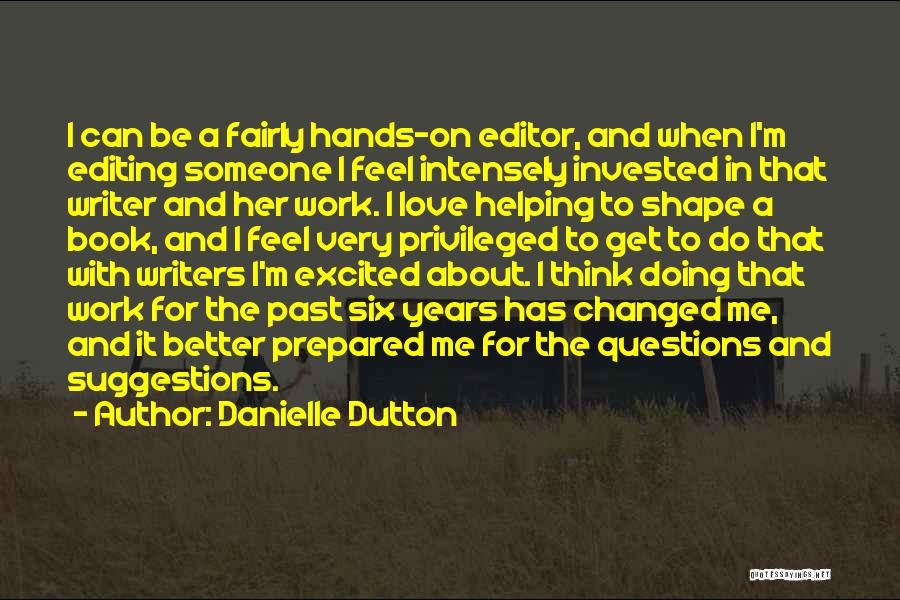 Danielle Dutton Quotes: I Can Be A Fairly Hands-on Editor, And When I'm Editing Someone I Feel Intensely Invested In That Writer And