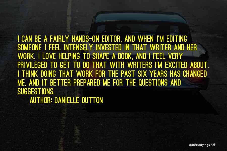 Danielle Dutton Quotes: I Can Be A Fairly Hands-on Editor, And When I'm Editing Someone I Feel Intensely Invested In That Writer And