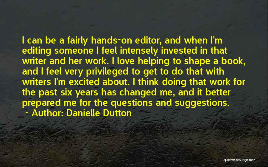 Danielle Dutton Quotes: I Can Be A Fairly Hands-on Editor, And When I'm Editing Someone I Feel Intensely Invested In That Writer And
