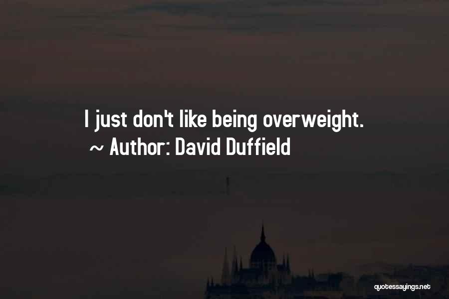 David Duffield Quotes: I Just Don't Like Being Overweight.