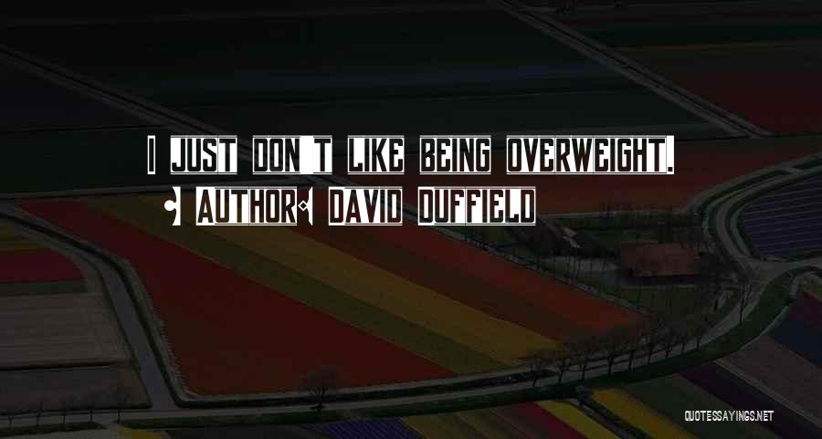 David Duffield Quotes: I Just Don't Like Being Overweight.