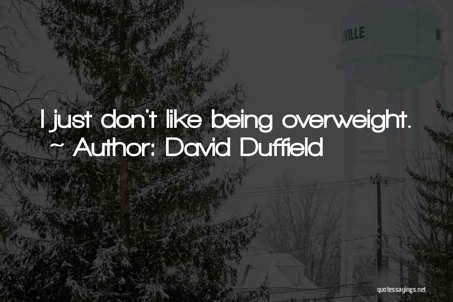 David Duffield Quotes: I Just Don't Like Being Overweight.