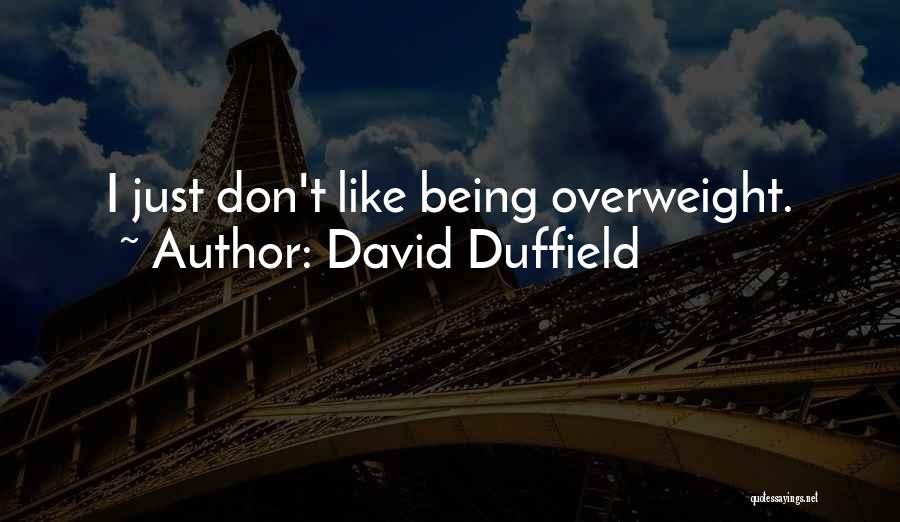 David Duffield Quotes: I Just Don't Like Being Overweight.