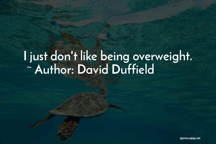 David Duffield Quotes: I Just Don't Like Being Overweight.