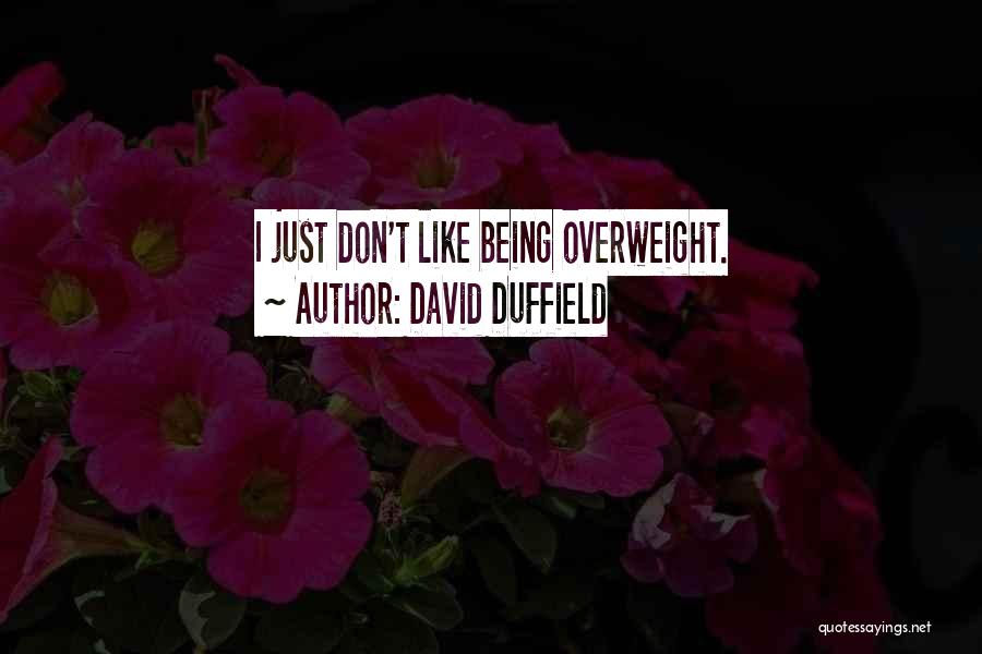 David Duffield Quotes: I Just Don't Like Being Overweight.
