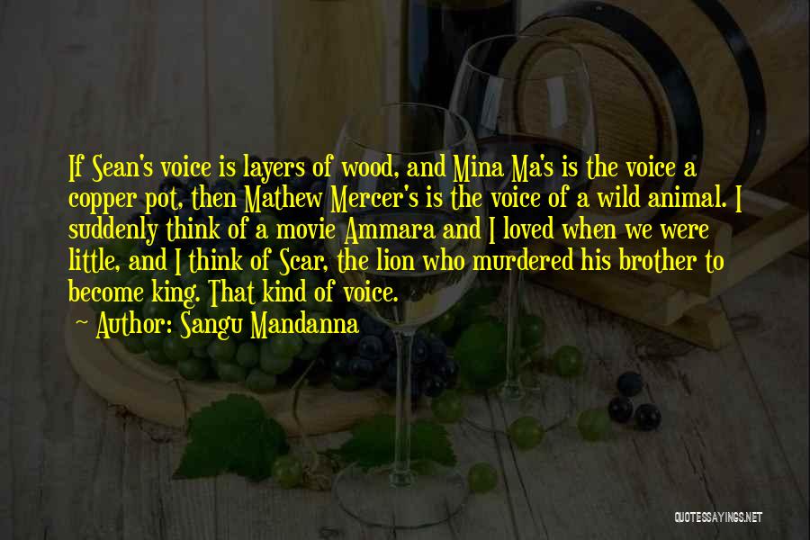 Sangu Mandanna Quotes: If Sean's Voice Is Layers Of Wood, And Mina Ma's Is The Voice A Copper Pot, Then Mathew Mercer's Is