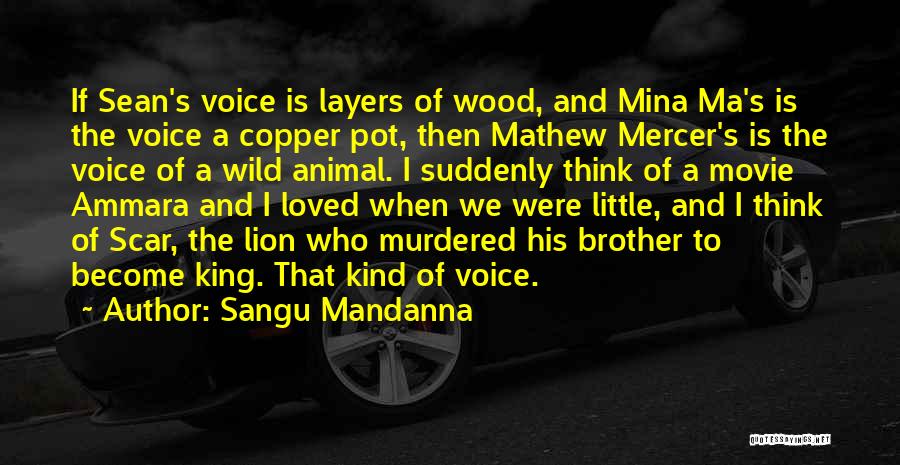 Sangu Mandanna Quotes: If Sean's Voice Is Layers Of Wood, And Mina Ma's Is The Voice A Copper Pot, Then Mathew Mercer's Is