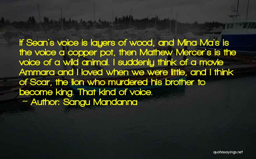 Sangu Mandanna Quotes: If Sean's Voice Is Layers Of Wood, And Mina Ma's Is The Voice A Copper Pot, Then Mathew Mercer's Is