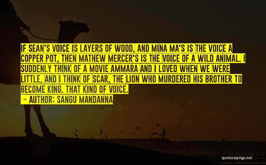 Sangu Mandanna Quotes: If Sean's Voice Is Layers Of Wood, And Mina Ma's Is The Voice A Copper Pot, Then Mathew Mercer's Is