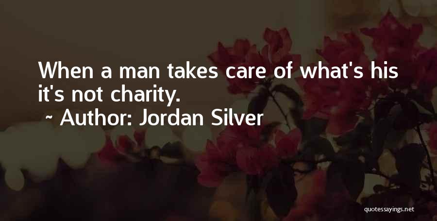 Jordan Silver Quotes: When A Man Takes Care Of What's His It's Not Charity.