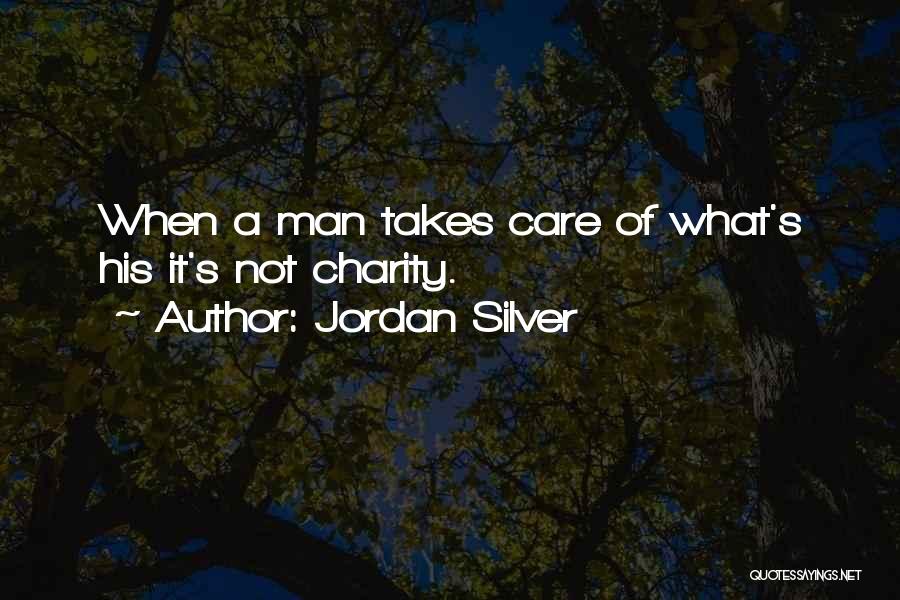 Jordan Silver Quotes: When A Man Takes Care Of What's His It's Not Charity.