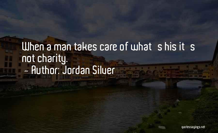 Jordan Silver Quotes: When A Man Takes Care Of What's His It's Not Charity.