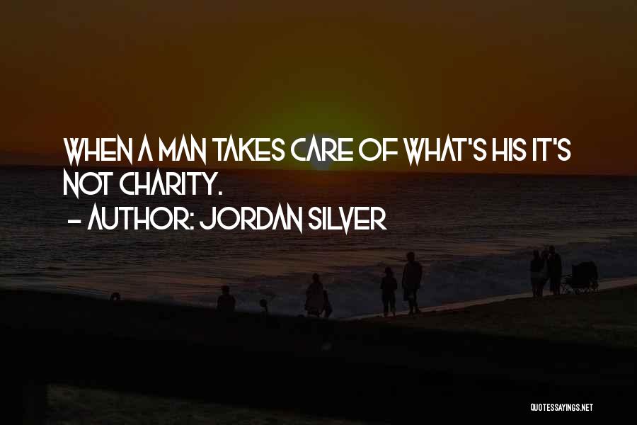 Jordan Silver Quotes: When A Man Takes Care Of What's His It's Not Charity.