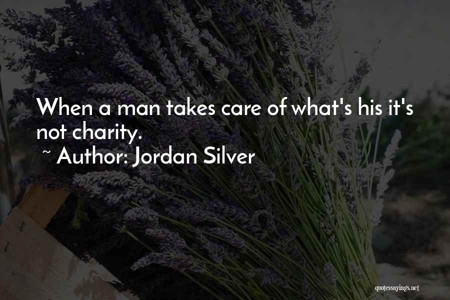 Jordan Silver Quotes: When A Man Takes Care Of What's His It's Not Charity.
