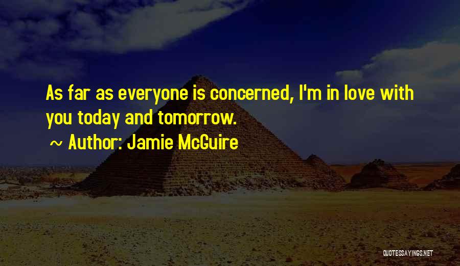 Jamie McGuire Quotes: As Far As Everyone Is Concerned, I'm In Love With You Today And Tomorrow.