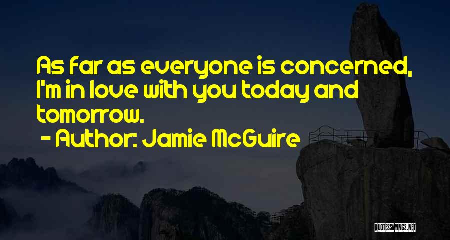 Jamie McGuire Quotes: As Far As Everyone Is Concerned, I'm In Love With You Today And Tomorrow.