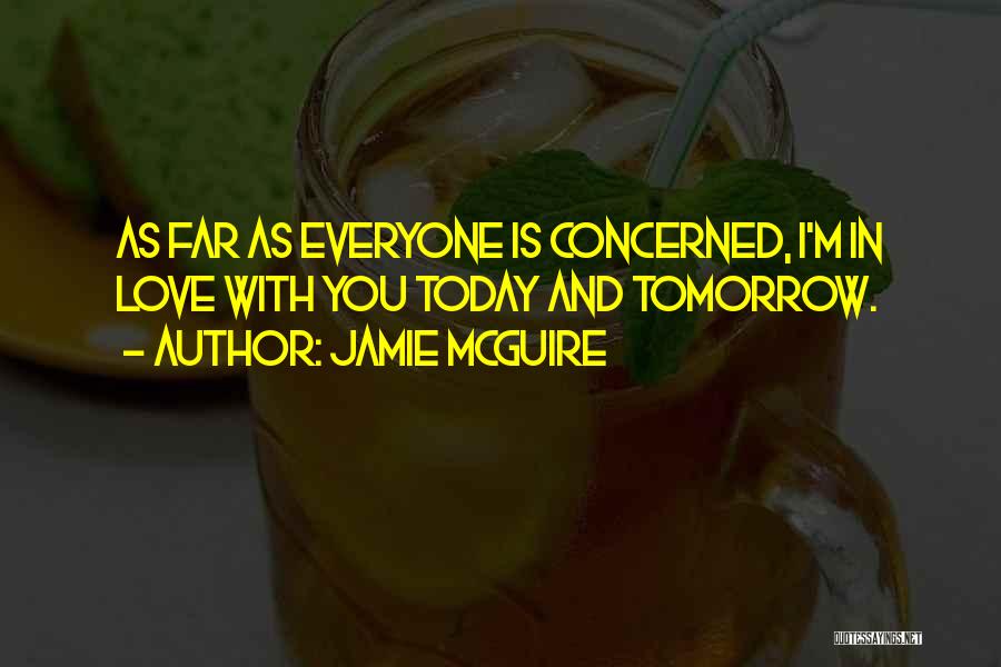 Jamie McGuire Quotes: As Far As Everyone Is Concerned, I'm In Love With You Today And Tomorrow.