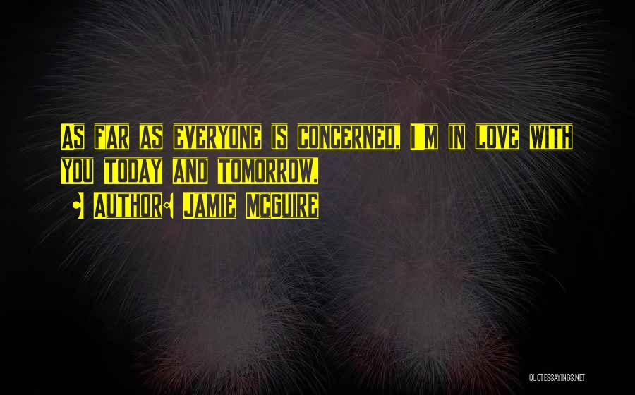 Jamie McGuire Quotes: As Far As Everyone Is Concerned, I'm In Love With You Today And Tomorrow.