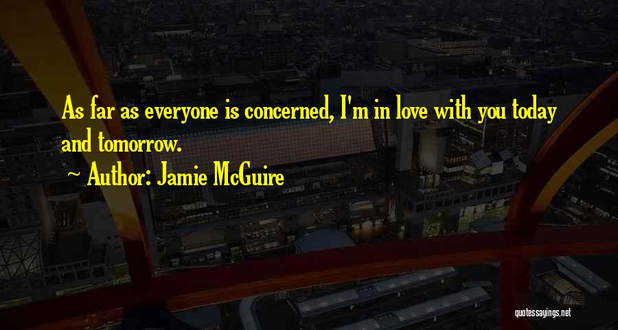 Jamie McGuire Quotes: As Far As Everyone Is Concerned, I'm In Love With You Today And Tomorrow.