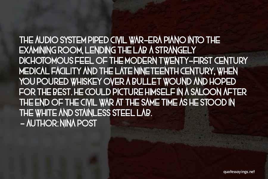 Nina Post Quotes: The Audio System Piped Civil War-era Piano Into The Examining Room, Lending The Lab A Strangely Dichotomous Feel Of The