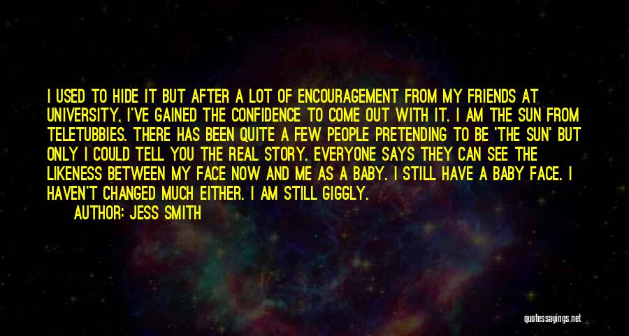 Jess Smith Quotes: I Used To Hide It But After A Lot Of Encouragement From My Friends At University, I've Gained The Confidence