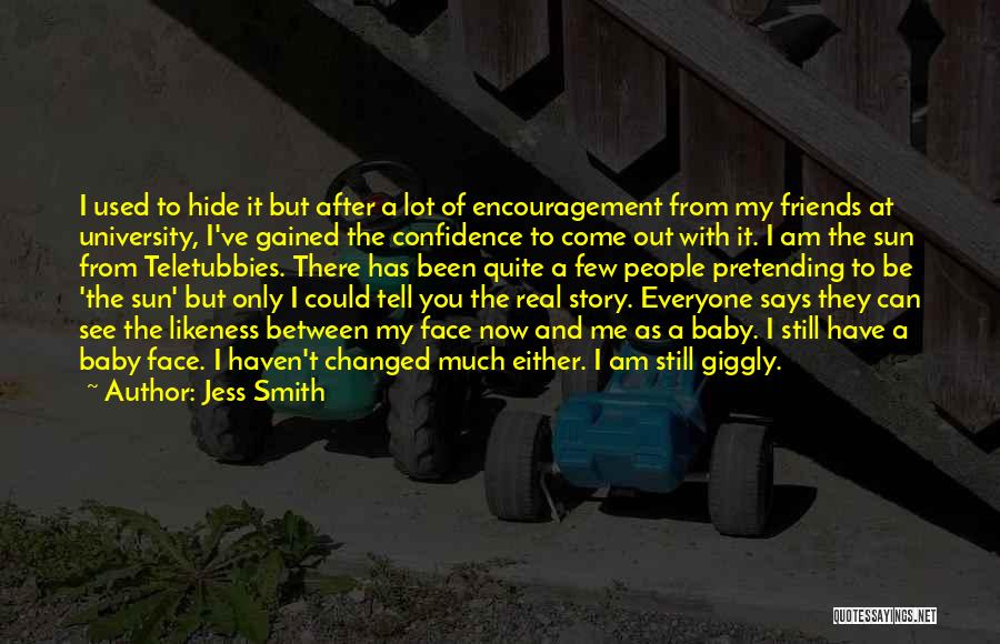 Jess Smith Quotes: I Used To Hide It But After A Lot Of Encouragement From My Friends At University, I've Gained The Confidence