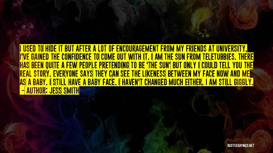 Jess Smith Quotes: I Used To Hide It But After A Lot Of Encouragement From My Friends At University, I've Gained The Confidence