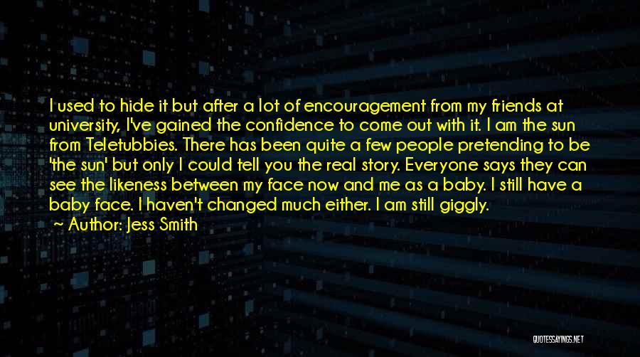 Jess Smith Quotes: I Used To Hide It But After A Lot Of Encouragement From My Friends At University, I've Gained The Confidence