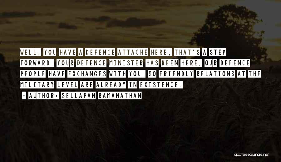 Sellapan Ramanathan Quotes: Well, You Have A Defence Attache Here, That's A Step Forward. Your Defence Minister Has Been Here, Our Defence People