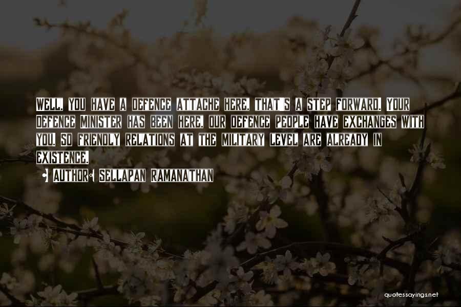 Sellapan Ramanathan Quotes: Well, You Have A Defence Attache Here, That's A Step Forward. Your Defence Minister Has Been Here, Our Defence People