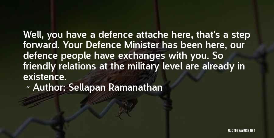Sellapan Ramanathan Quotes: Well, You Have A Defence Attache Here, That's A Step Forward. Your Defence Minister Has Been Here, Our Defence People