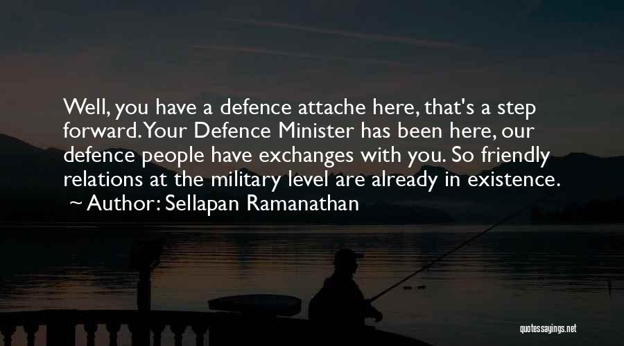 Sellapan Ramanathan Quotes: Well, You Have A Defence Attache Here, That's A Step Forward. Your Defence Minister Has Been Here, Our Defence People