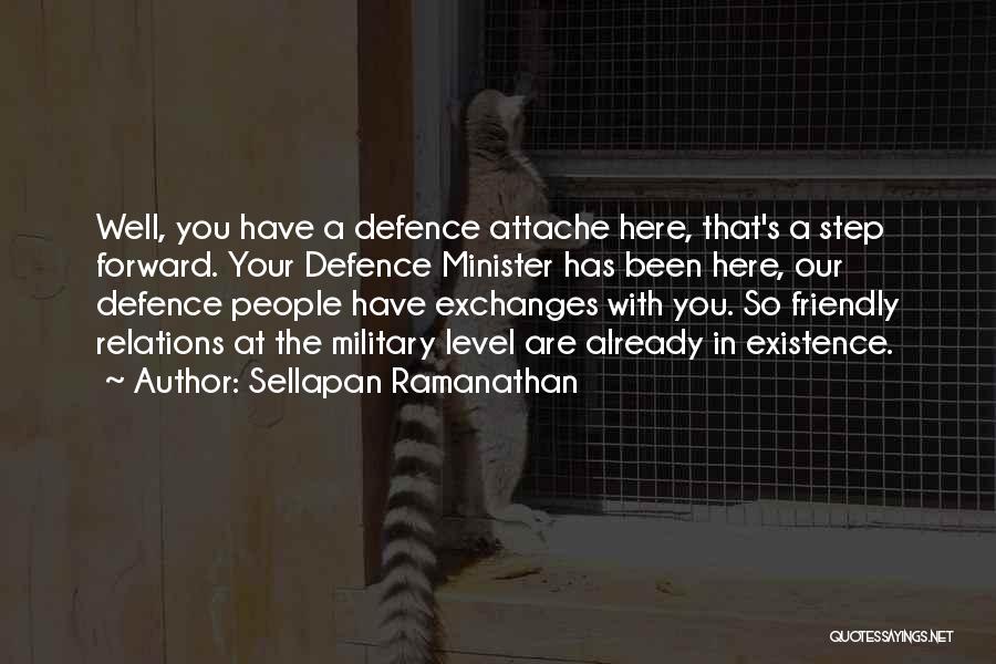 Sellapan Ramanathan Quotes: Well, You Have A Defence Attache Here, That's A Step Forward. Your Defence Minister Has Been Here, Our Defence People