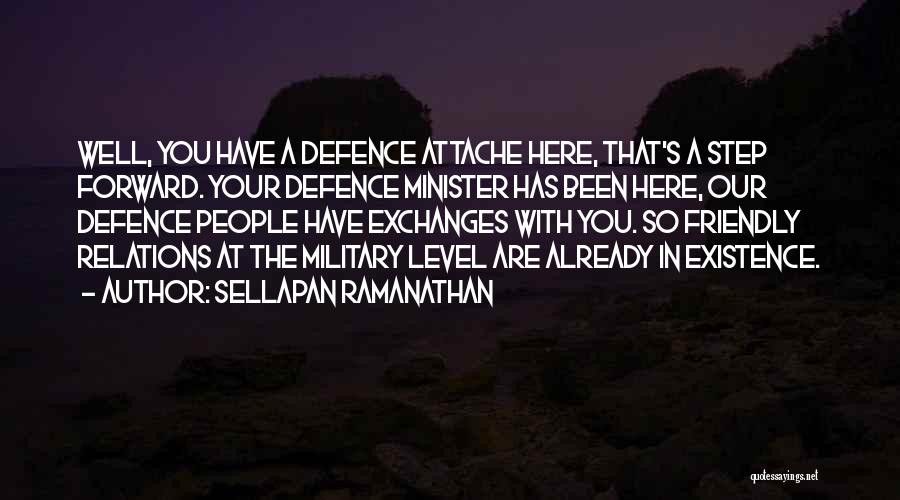 Sellapan Ramanathan Quotes: Well, You Have A Defence Attache Here, That's A Step Forward. Your Defence Minister Has Been Here, Our Defence People