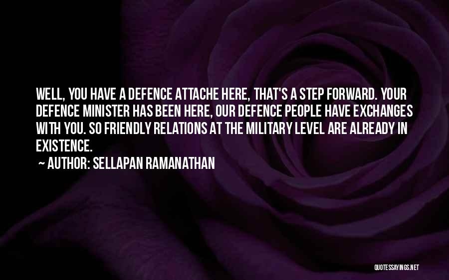 Sellapan Ramanathan Quotes: Well, You Have A Defence Attache Here, That's A Step Forward. Your Defence Minister Has Been Here, Our Defence People