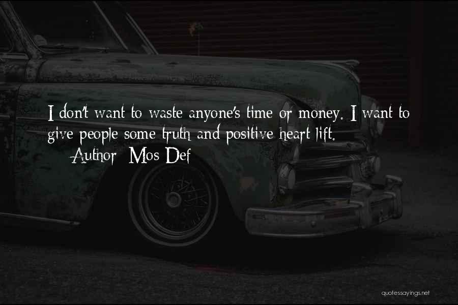 Mos Def Quotes: I Don't Want To Waste Anyone's Time Or Money. I Want To Give People Some Truth And Positive Heart Lift.