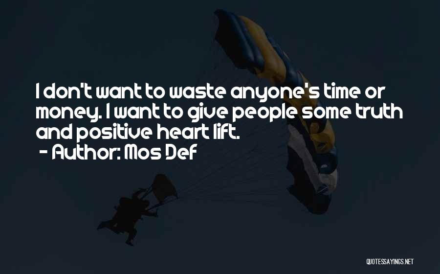 Mos Def Quotes: I Don't Want To Waste Anyone's Time Or Money. I Want To Give People Some Truth And Positive Heart Lift.