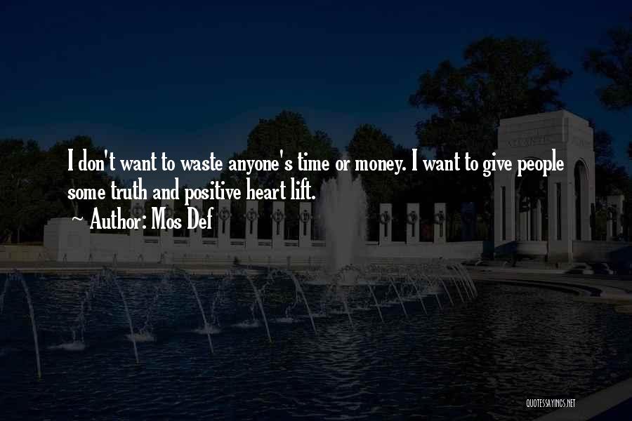 Mos Def Quotes: I Don't Want To Waste Anyone's Time Or Money. I Want To Give People Some Truth And Positive Heart Lift.