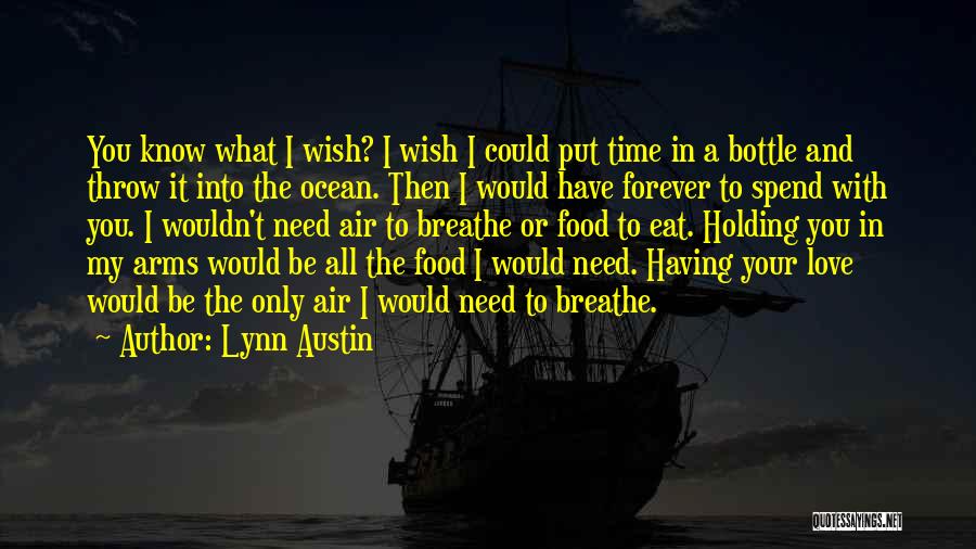 Lynn Austin Quotes: You Know What I Wish? I Wish I Could Put Time In A Bottle And Throw It Into The Ocean.