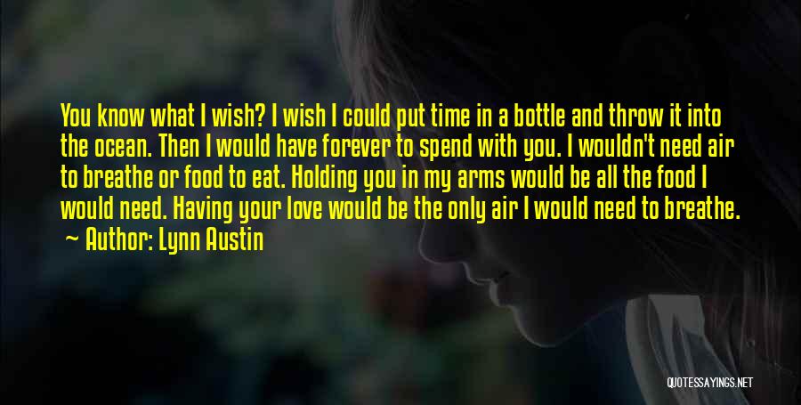 Lynn Austin Quotes: You Know What I Wish? I Wish I Could Put Time In A Bottle And Throw It Into The Ocean.