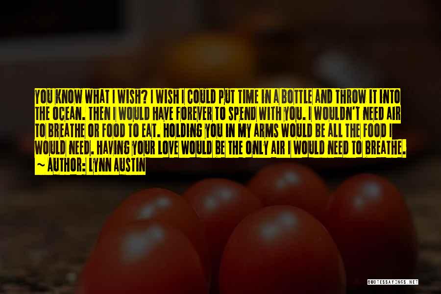 Lynn Austin Quotes: You Know What I Wish? I Wish I Could Put Time In A Bottle And Throw It Into The Ocean.