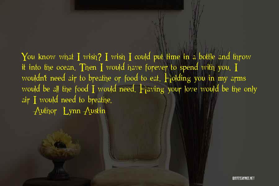 Lynn Austin Quotes: You Know What I Wish? I Wish I Could Put Time In A Bottle And Throw It Into The Ocean.