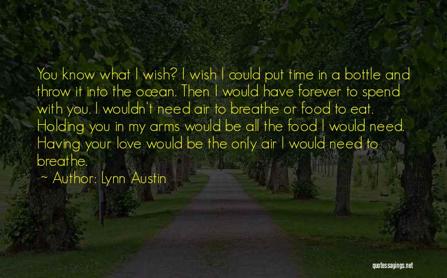 Lynn Austin Quotes: You Know What I Wish? I Wish I Could Put Time In A Bottle And Throw It Into The Ocean.