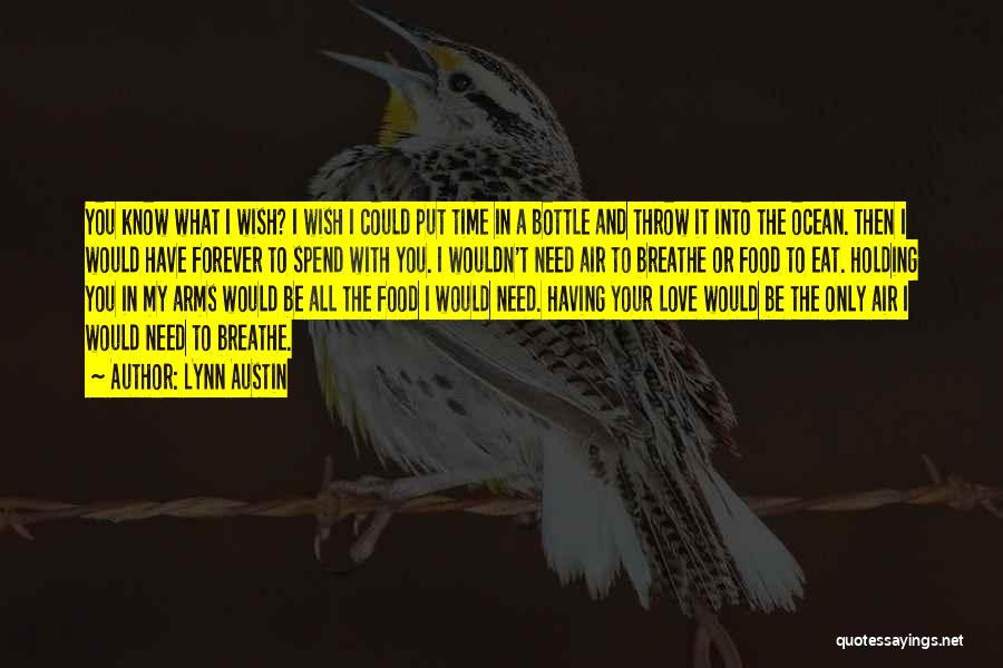 Lynn Austin Quotes: You Know What I Wish? I Wish I Could Put Time In A Bottle And Throw It Into The Ocean.